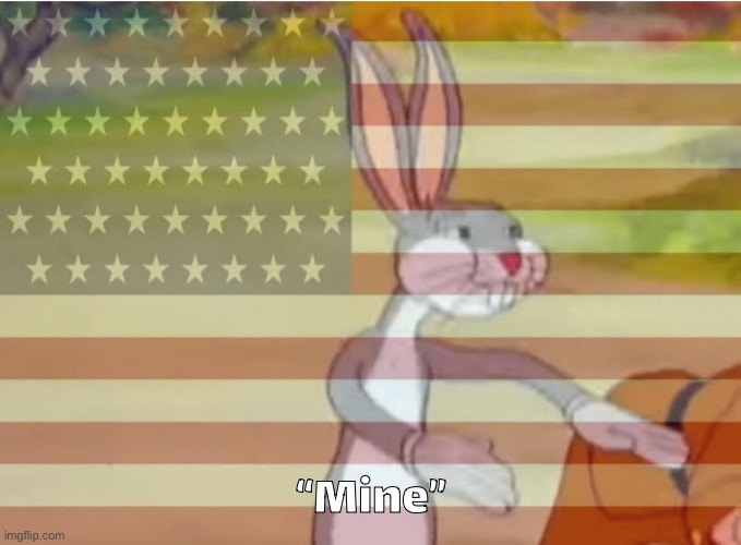 Capitalist Bugs bunny | “Mine” | image tagged in capitalist bugs bunny | made w/ Imgflip meme maker