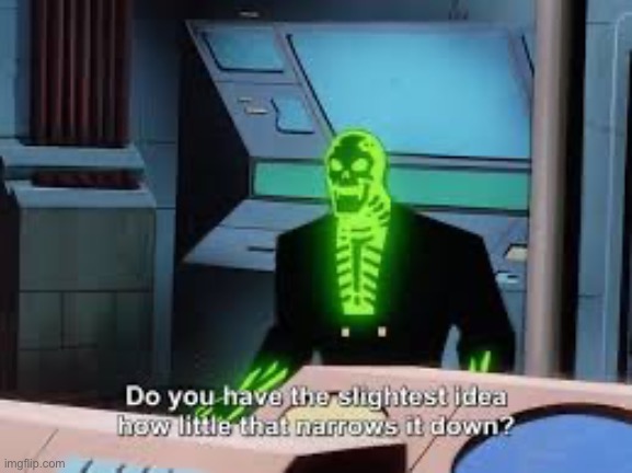 Do you have the slightest idea how little that narrows it down? | image tagged in do you have the slightest idea how little that narrows it down | made w/ Imgflip meme maker