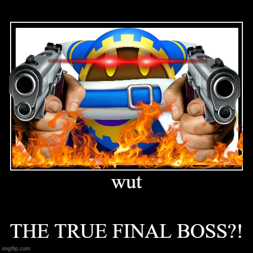 wut | THE TRUE FINAL BOSS?! | image tagged in funny,demotivationals | made w/ Imgflip demotivational maker