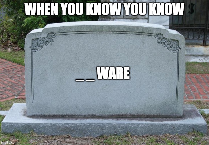 Gravestone | WHEN YOU KNOW YOU KNOW; _ _ WARE | image tagged in gravestone | made w/ Imgflip meme maker