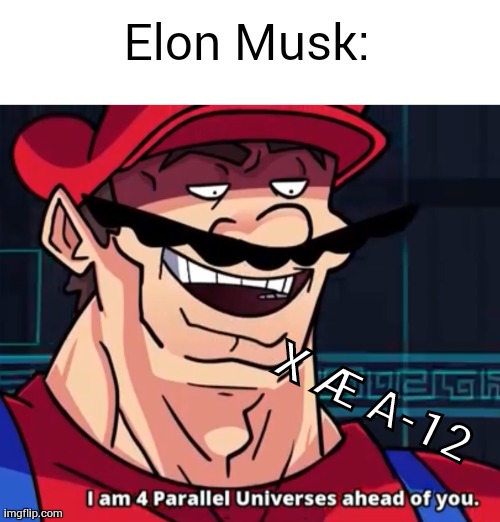 Elon Musk: X Æ A-12 | image tagged in i am 4 parallel universes ahead of you | made w/ Imgflip meme maker
