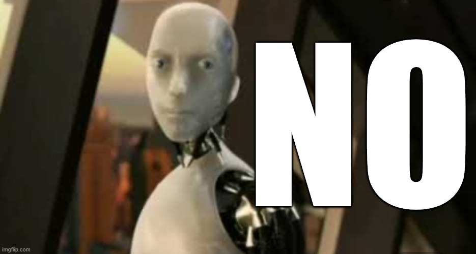 White robot says no | NO | image tagged in white robot says no | made w/ Imgflip meme maker