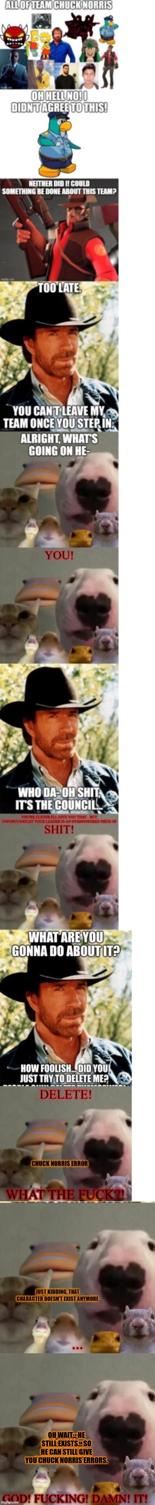 The orange text was the Chuck Norris error, now would be a good time to stop beating a dead horse | OH WAIT... HE STILL EXISTS... SO HE CAN STILL GIVE YOU CHUCK NORRIS ERRORS. | image tagged in chuck norris | made w/ Imgflip meme maker