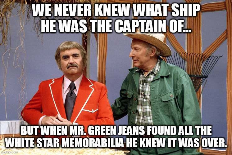 It was...unsinkable. | WE NEVER KNEW WHAT SHIP HE WAS THE CAPTAIN OF... BUT WHEN MR. GREEN JEANS FOUND ALL THE WHITE STAR MEMORABILIA HE KNEW IT WAS OVER. | image tagged in titanic | made w/ Imgflip meme maker
