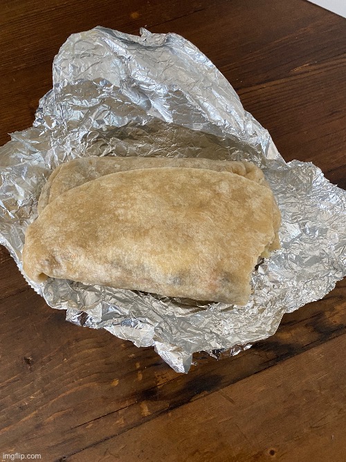 LETS GOOO my dad got me a burrito | made w/ Imgflip meme maker