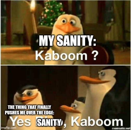 There goes my sanity | MY SANITY:; THE THING THAT FINALLY PUSHES ME OVER THE EDGE:; SANITY | image tagged in kaboom yes rico kaboom,jpfan102504 | made w/ Imgflip meme maker