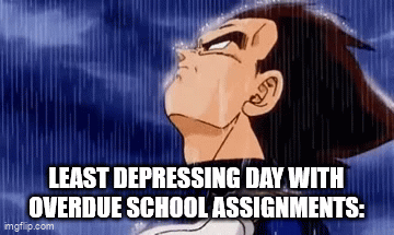 lol this hurts | LEAST DEPRESSING DAY WITH OVERDUE SCHOOL ASSIGNMENTS: | image tagged in gifs,vegeta,sad,homeschool | made w/ Imgflip video-to-gif maker