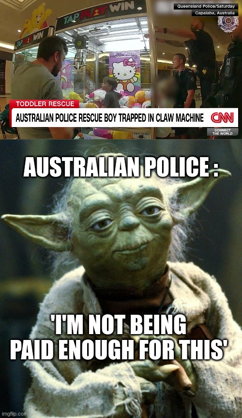 Star Wars Yoda | AUSTRALIAN POLICE :; 'I'M NOT BEING PAID ENOUGH FOR THIS' | image tagged in memes,star wars yoda,kids,australia,funny,news | made w/ Imgflip meme maker