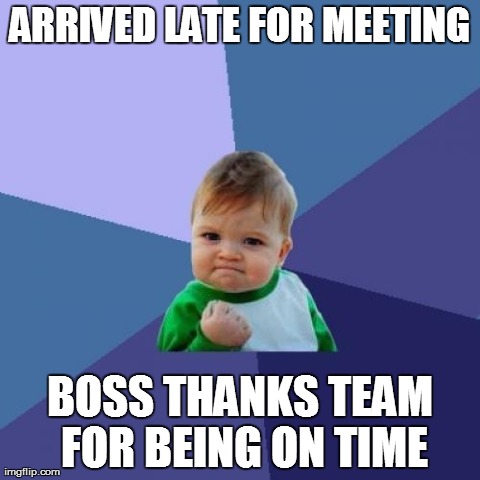 Success Kid Meme | ARRIVED LATE FOR MEETING BOSS THANKS TEAM FOR BEING ON TIME | image tagged in memes,success kid | made w/ Imgflip meme maker