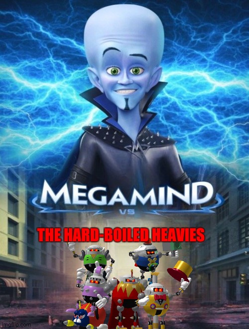 Unsubmitted, Alternate Version | THE HARD-BOILED HEAVIES | image tagged in megamind vs | made w/ Imgflip meme maker