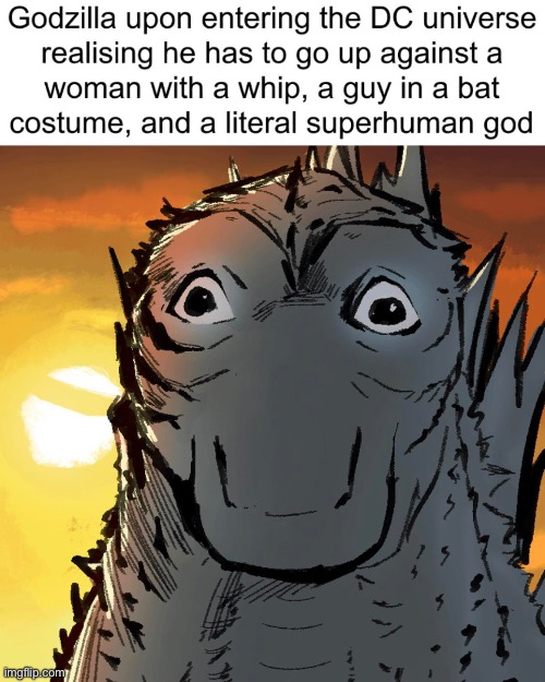 Bruh. | image tagged in godzilla,dc comics | made w/ Imgflip meme maker