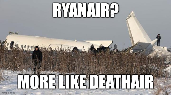 a normal ryanair landing | RYANAIR? MORE LIKE DEATHAIR | image tagged in a normal ryanair landing | made w/ Imgflip meme maker