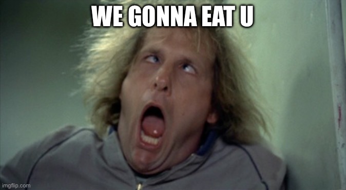 Scary Harry Meme | WE GONNA EAT U | image tagged in memes,scary harry | made w/ Imgflip meme maker