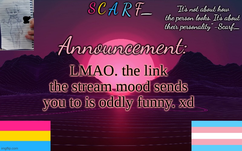 Scarf_'s Temp by emma | LMAO. the link the stream mood sends you to is oddly funny. xd | image tagged in scarf_'s temp by emma | made w/ Imgflip meme maker