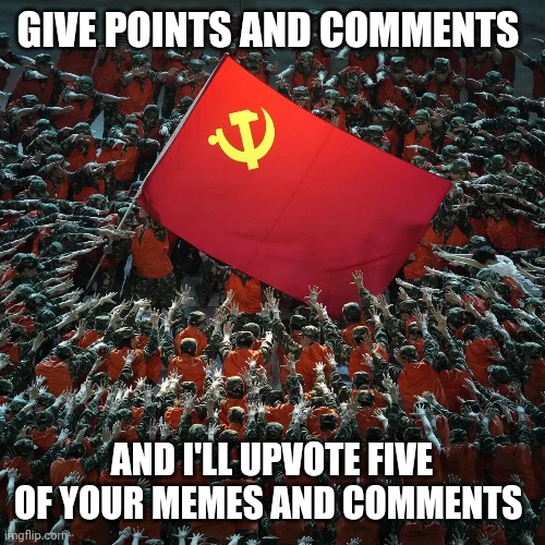 GIVE POINTS AND COMMENTS; AND I'LL UPVOTE FIVE OF YOUR MEMES AND COMMENTS | made w/ Imgflip meme maker