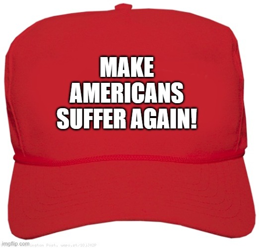 Trump-II would bring the same mismanagement of challenges he displayed for COVID-19. | MAKE AMERICANS SUFFER AGAIN! | image tagged in blank red maga hat | made w/ Imgflip meme maker