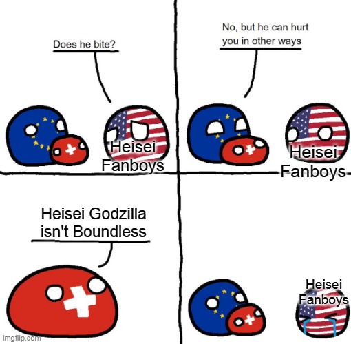 Heisei Fanboys are WILD | Heisei Fanboys; Heisei Fanboys; Heisei Godzilla isn't Boundless; Heisei Fanboys | image tagged in switzerlandball hurts usa in other ways,heisei godzilla,fanboys,switzerland,usa,countryballs | made w/ Imgflip meme maker