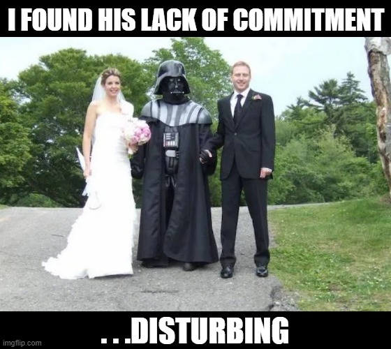 I FOUND HIS LACK OF COMMITMENT; . . .DISTURBING | image tagged in star wars,darth vader,princess leia,weddings,the force,star wars meme | made w/ Imgflip meme maker
