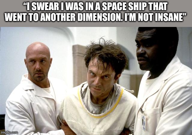 Event Horizon | “I SWEAR I WAS IN A SPACE SHIP THAT WENT TO ANOTHER DIMENSION. I’M NOT INSANE” | image tagged in horror movie,horror movies,funny memes | made w/ Imgflip meme maker