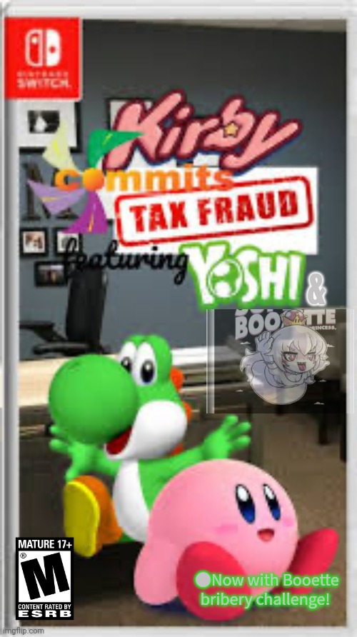 Worst new switch game? | &; ●Now with Booette bribery challenge! | image tagged in kirby commits tax fraud,booette,yoshi,kirby,fake,nintendo switch | made w/ Imgflip meme maker