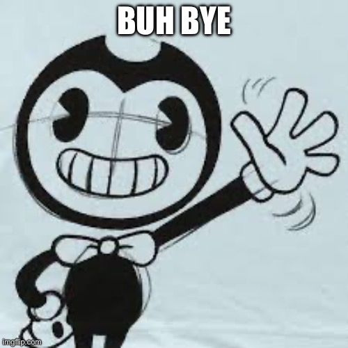 Bendy wave | BUH BYE | image tagged in bendy wave | made w/ Imgflip meme maker