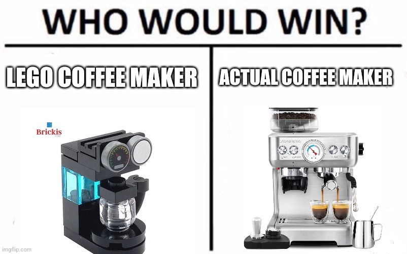 Coffee vs Lego coffee | LEGO COFFEE MAKER; ACTUAL COFFEE MAKER | image tagged in memes,who would win,coffee,lego,jpfan102504 | made w/ Imgflip meme maker