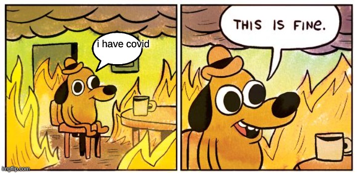 covid | i have covid | image tagged in memes,this is fine | made w/ Imgflip meme maker