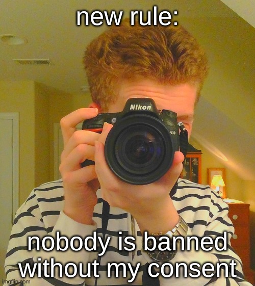 caught in 3k | new rule:; nobody is banned without my consent | image tagged in caught in 3k | made w/ Imgflip meme maker