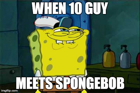 O_O | WHEN 10 GUY MEETS SPONGEBOB | image tagged in memes,dont you squidward | made w/ Imgflip meme maker