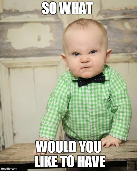 SO WHAT  WOULD YOU LIKE TO HAVE | image tagged in baby bartender | made w/ Imgflip meme maker