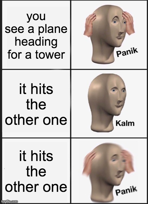 Panik Kalm Panik Meme | you see a plane heading for a tower; it hits the other one; it hits the other one | image tagged in memes,panik kalm panik | made w/ Imgflip meme maker