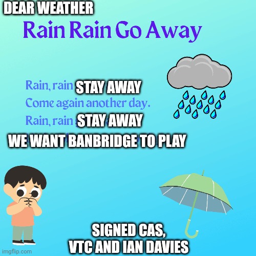 DEAR WEATHER; STAY AWAY; STAY AWAY; WE WANT BANBRIDGE TO PLAY; SIGNED CAS, VTC AND IAN DAVIES | made w/ Imgflip meme maker