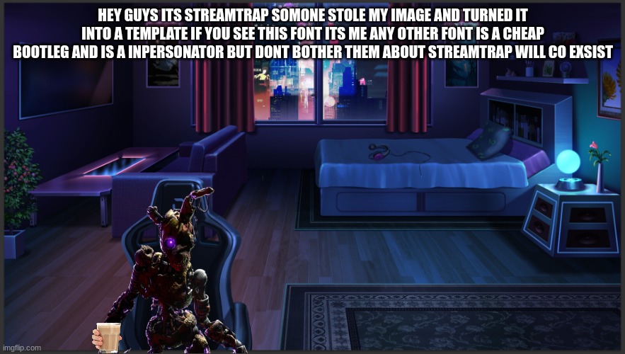 bootlegers | HEY GUYS ITS STREAMTRAP SOMONE STOLE MY IMAGE AND TURNED IT INTO A TEMPLATE IF YOU SEE THIS FONT ITS ME ANY OTHER FONT IS A CHEAP BOOTLEG AND IS A INPERSONATOR BUT DONT BOTHER THEM ABOUT STREAMTRAP WILL CO EXSIST | image tagged in streamtrap | made w/ Imgflip meme maker