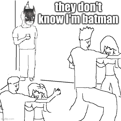 They dont know | they don't know I'm batman | image tagged in they don't know | made w/ Imgflip meme maker