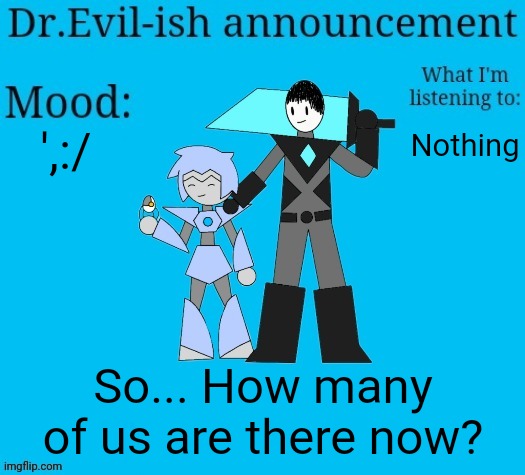 Last time I counted there were 3 but I just wanna be sure | ',:/; Nothing; So... How many of us are there now? | image tagged in dr evil-ish new announcement template | made w/ Imgflip meme maker
