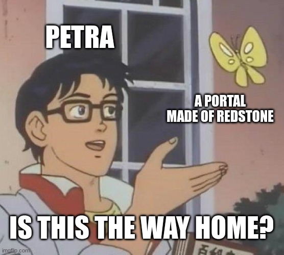 Petra during episode 7 | PETRA; A PORTAL MADE OF REDSTONE; IS THIS THE WAY HOME? | image tagged in memes,is this a pigeon,minecraft story mode | made w/ Imgflip meme maker