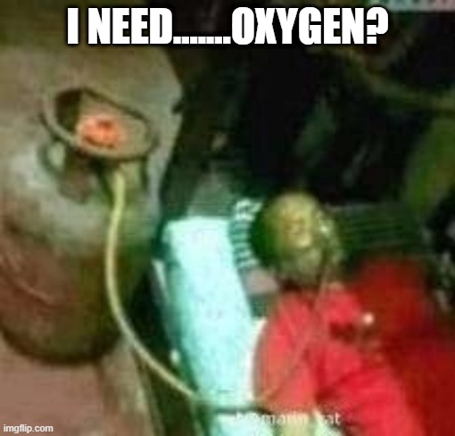 Propane is Delicious | I NEED.......OXYGEN? | image tagged in cursed image | made w/ Imgflip meme maker