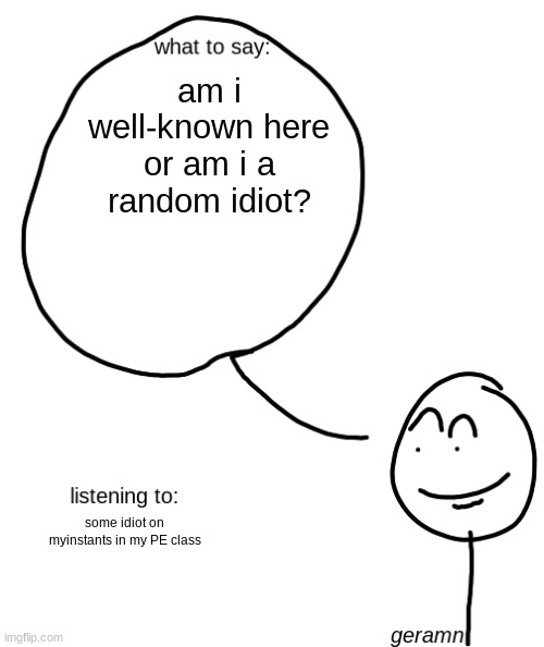 popularity check | am i well-known here or am i a random idiot? some idiot on myinstants in my PE class | image tagged in geramn's announcement template | made w/ Imgflip meme maker