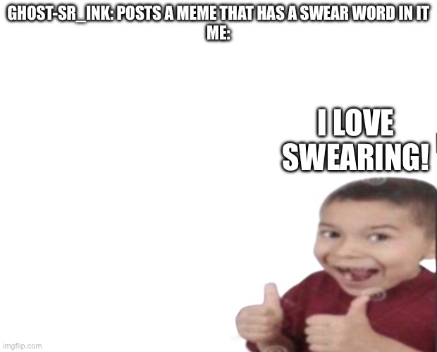 Yes | GHOST-SR_INK: POSTS A MEME THAT HAS A SWEAR WORD IN IT
ME:; I LOVE SWEARING! | image tagged in first degree murder,murder drones | made w/ Imgflip meme maker