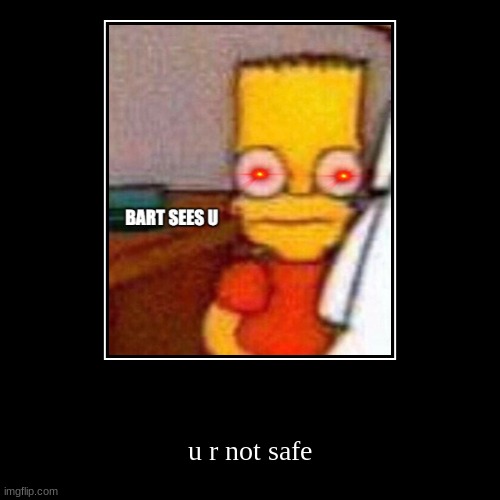 u r not safe | image tagged in funny,demotivationals | made w/ Imgflip demotivational maker