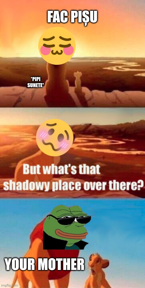 LLL | FAC PIȘU; *PIPI SUNETE*; YOUR MOTHER | image tagged in memes,simba shadowy place,kiss,kissing,kiss my ass,kisses | made w/ Imgflip meme maker