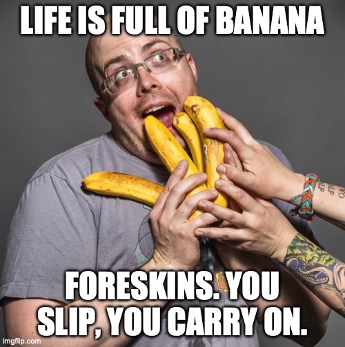I love being fruity! | LIFE IS FULL OF BANANA; FORESKINS. YOU SLIP, YOU CARRY ON. | image tagged in gay banana boy,narcissist,fruit snacks | made w/ Imgflip meme maker