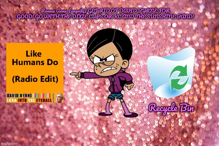 Ronnie Anne is Angry at Microsoft | Ronnie Anne: [angrily] GET RID OF DAVID BYRNE FOR GOOD! GO WITH THE DIXIE CUPS OR KC AND THE SUNSHINE BAND! Recycle Bin | image tagged in pink sequin background,microsoft,ronnie anne,deviantart,nickelodeon,ronnie anne santiago | made w/ Imgflip meme maker