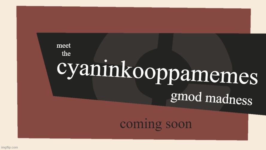 Meet the <Blank> | meet
the cyaninkooppamemes gmod madness coming soon | image tagged in meet the blank | made w/ Imgflip meme maker