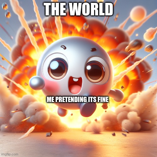 THE WORLD; ME PRETENDING ITS FINE | image tagged in gumball man,little boy | made w/ Imgflip meme maker