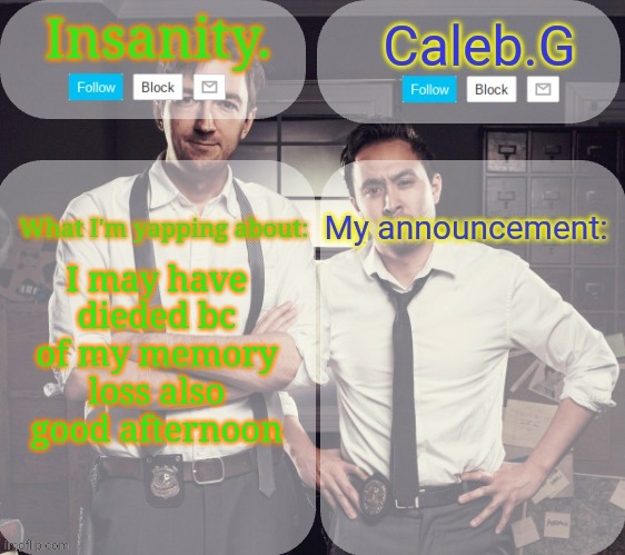 I thought I lost my iPad for school and those things cost like 500 dollars | I may have dieded bc of my memory loss also good afternoon | image tagged in insanity and caleb g | made w/ Imgflip meme maker