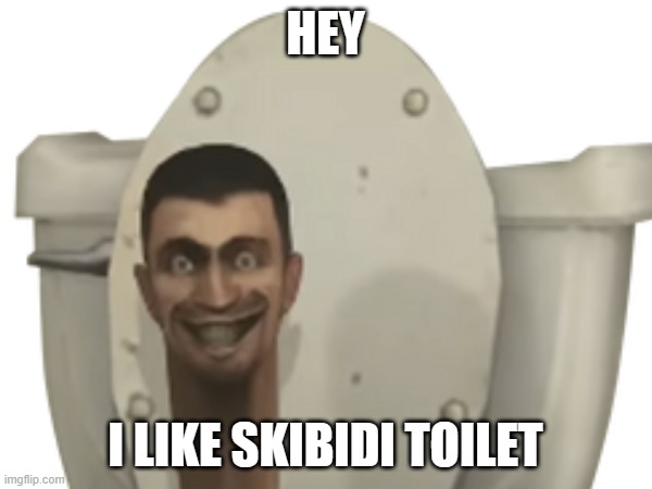 HEY I LIKE SKIBIDI TOILET | made w/ Imgflip meme maker