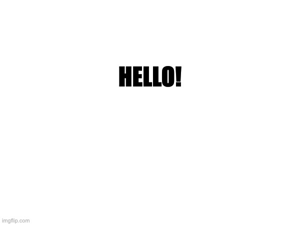 heyyyyyyyy | HELLO! | image tagged in hello there | made w/ Imgflip meme maker