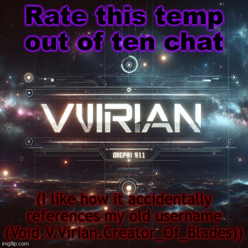 Virian | Rate this temp out of ten chat; (I like how it accidentally references my old username (Void.V.Virian.Creator_Of_Blades)) | image tagged in virian | made w/ Imgflip meme maker