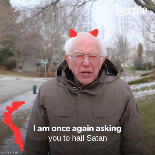 Evil Bernie Sanders (don't roast my drawing skills I did this on Chromebook) | you to hail Satan | image tagged in memes,bernie i am once again asking for your support | made w/ Imgflip meme maker